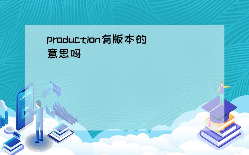 production有版本的意思吗