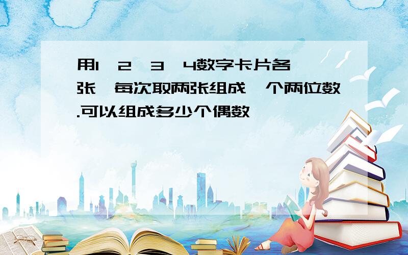 用1,2,3,4数字卡片各一张,每次取两张组成一个两位数.可以组成多少个偶数