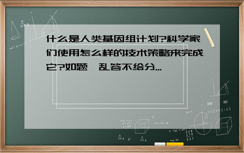 什么是人类基因组计划?科学家们使用怎么样的技术策略来完成它?如题,乱答不给分...