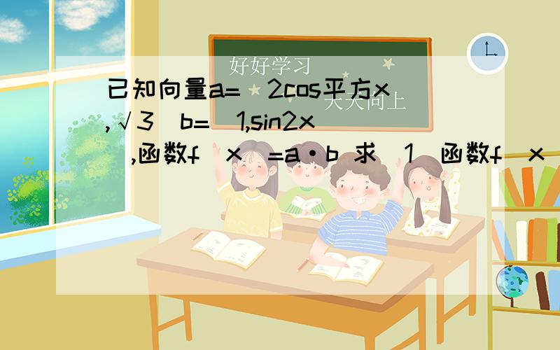 已知向量a=(2cos平方x,√3)b=(1,sin2x),函数f(x)=a·b 求(1)函数f(x)的最小正周期和单调递增区间