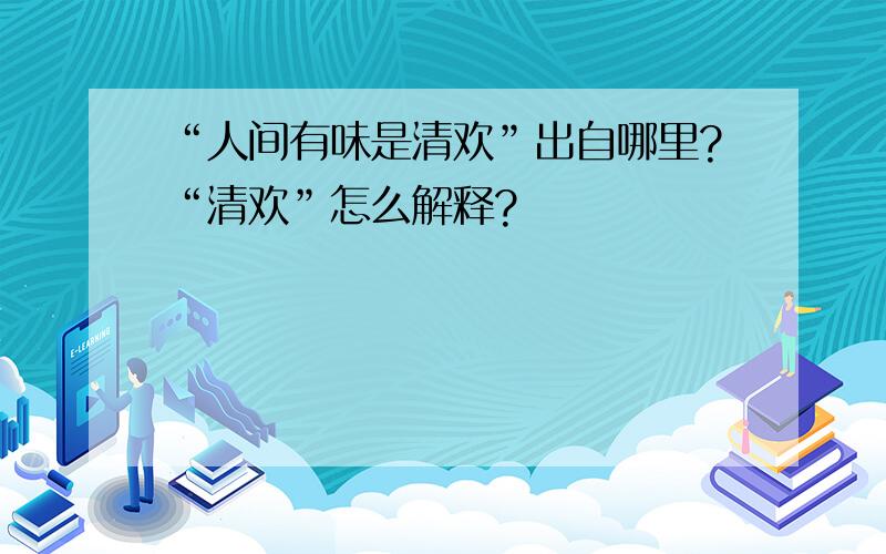 “人间有味是清欢”出自哪里?“清欢”怎么解释?