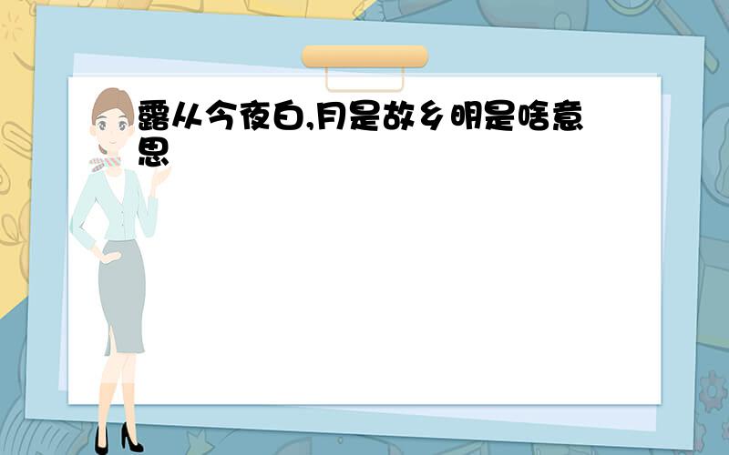 露从今夜白,月是故乡明是啥意思