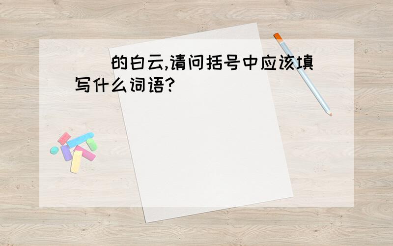 （）的白云,请问括号中应该填写什么词语?