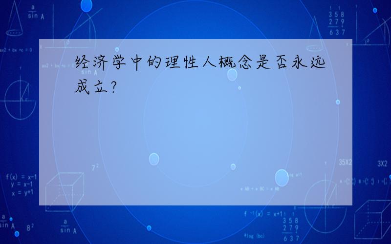 经济学中的理性人概念是否永远成立?