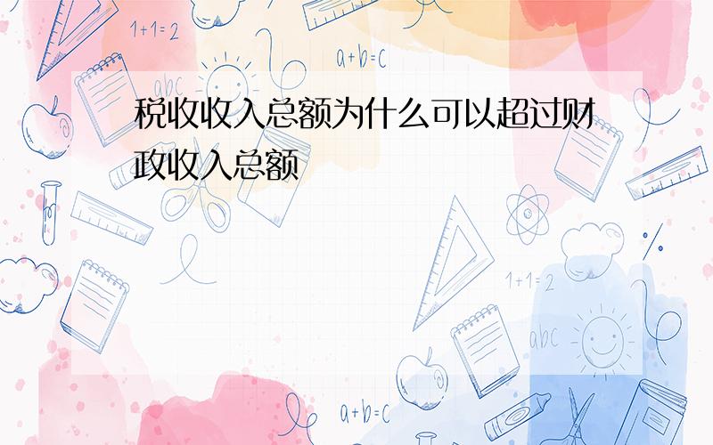 税收收入总额为什么可以超过财政收入总额