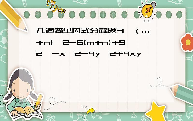 几道简单因式分解题~1、（m+n)^2-6(m+n)+92、-x^2-4y^2+4xy