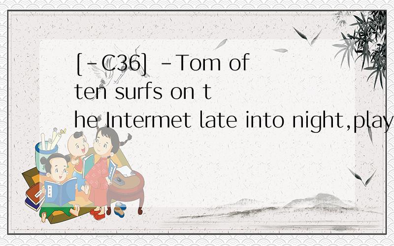[-C36] -Tom often surfs on the Intermet late into night,playing computer games.-No ____ hefell far behind the others in his class.A.doubt B.ideaC.wonderD.problem为什么选C不选A?