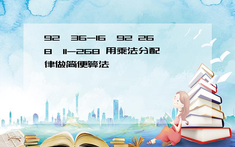 92*36-16*92 268*11-268 用乘法分配律做简便算法