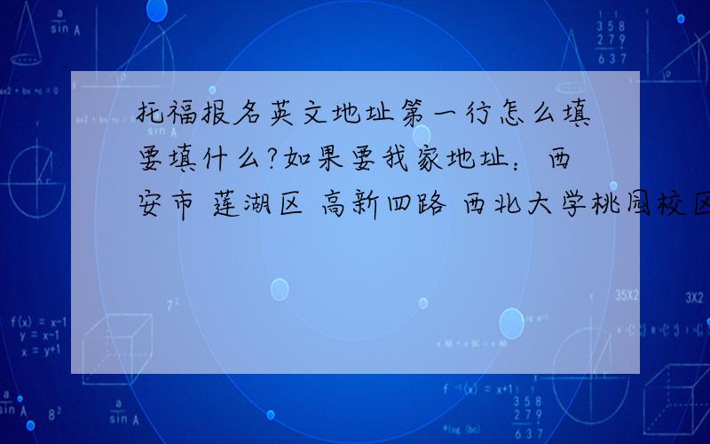 托福报名英文地址第一行怎么填要填什么?如果要我家地址：西安市 莲湖区 高新四路 西北大学桃园校区住宅区 XX#楼 XX户