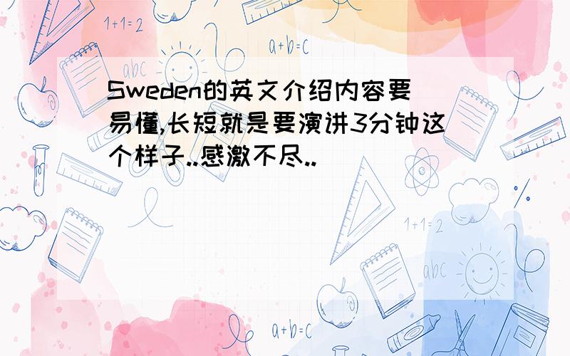 Sweden的英文介绍内容要易懂,长短就是要演讲3分钟这个样子..感激不尽..