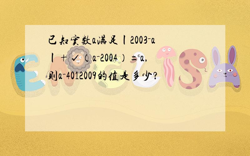 已知实数a满足丨2003－a丨+√（a－2004）=a,则a－4012009的值是多少?