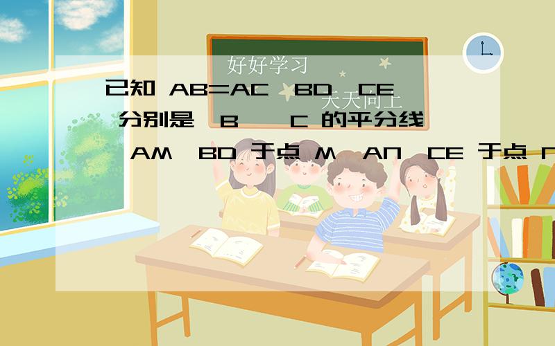 已知 AB=AC,BD、CE 分别是∠B、∠C 的平分线,AM⊥BD 于点 M,AN⊥CE 于点 N,求证：ΔAMN 是等腰三角形