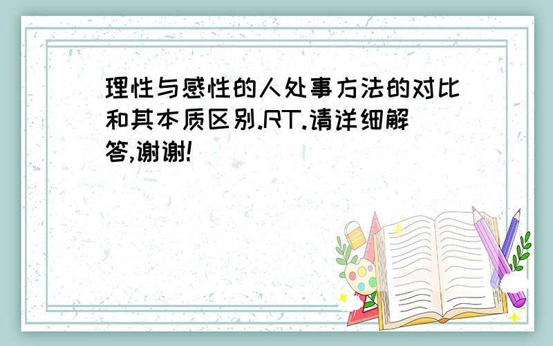 理性与感性的人处事方法的对比和其本质区别.RT.请详细解答,谢谢!