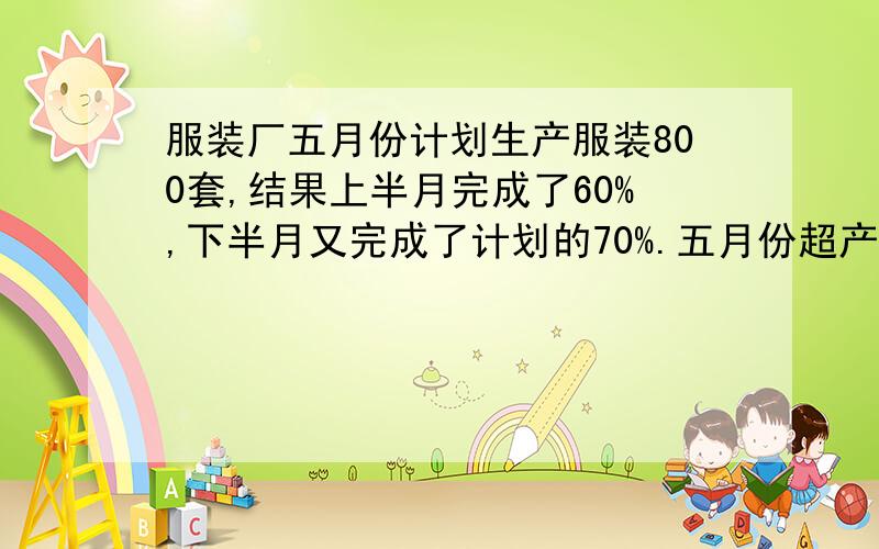 服装厂五月份计划生产服装800套,结果上半月完成了60%,下半月又完成了计划的70%.五月份超产多少套?