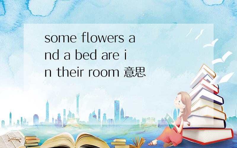 some flowers and a bed are in their room 意思