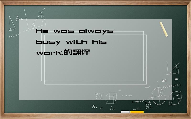 He was always busy with his work.的翻译