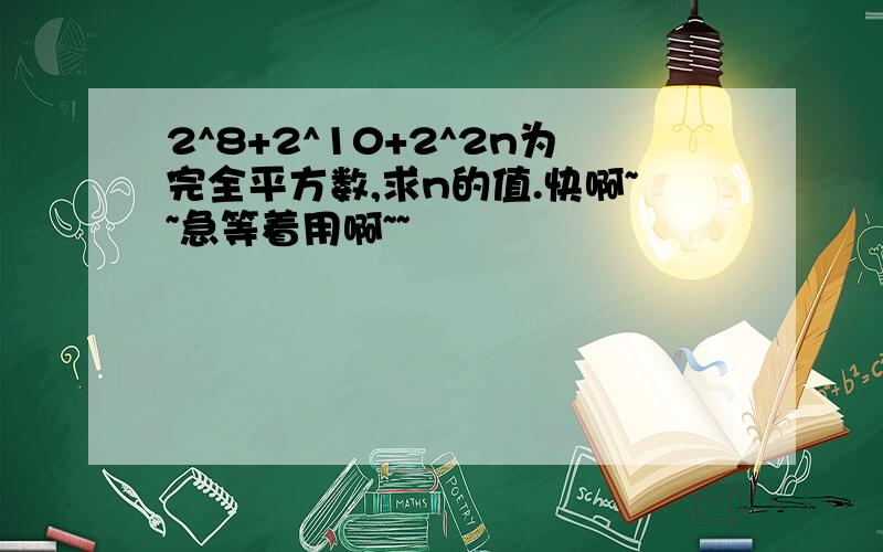 2^8+2^10+2^2n为完全平方数,求n的值.快啊~~急等着用啊~~