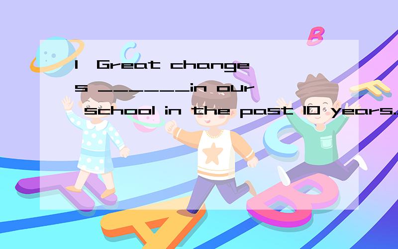 1,Great changes ______in our school in the past 10 years.A`took place B`were take place C`have taken place D`have been taken place C,D怎么看啊2,patience is a kind of quality and that's ________it takes to do anything well.A`what B`taht C`which D`