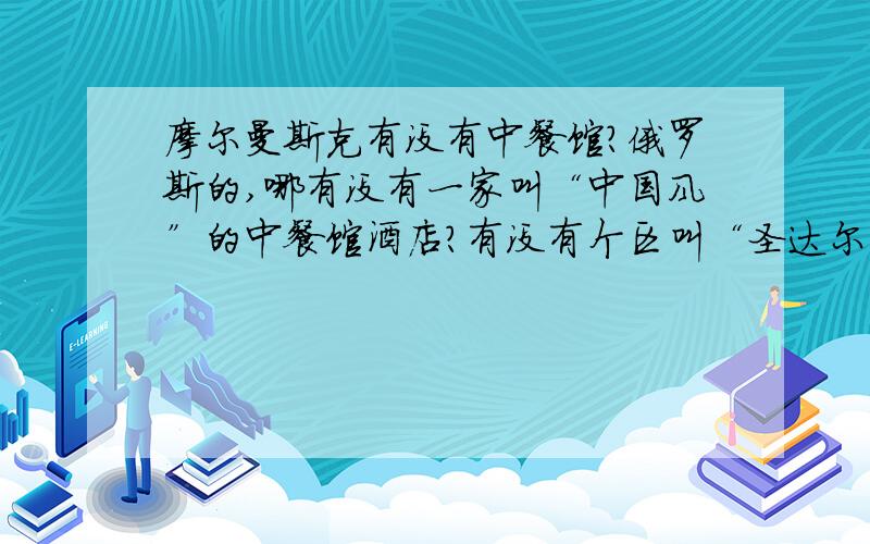 摩尔曼斯克有没有中餐馆?俄罗斯的,哪有没有一家叫“中国风”的中餐馆酒店?有没有个区叫“圣达尔”区?