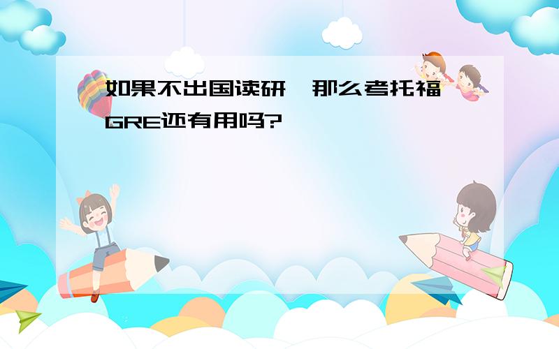 如果不出国读研,那么考托福,GRE还有用吗?