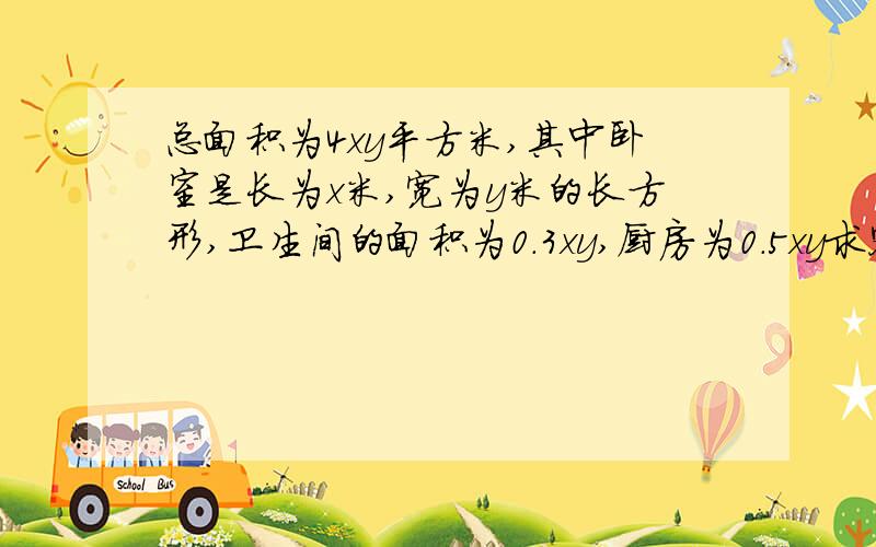 总面积为4xy平方米,其中卧室是长为x米,宽为y米的长方形,卫生间的面积为0.3xy,厨房为0.5xy求客厅面积4