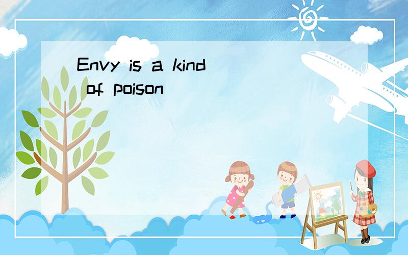 Envy is a kind of poison