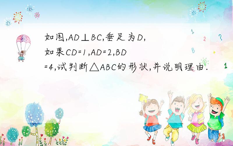 如图,AD⊥BC,垂足为D,如果CD=1,AD=2,BD=4,试判断△ABC的形状,并说明理由.