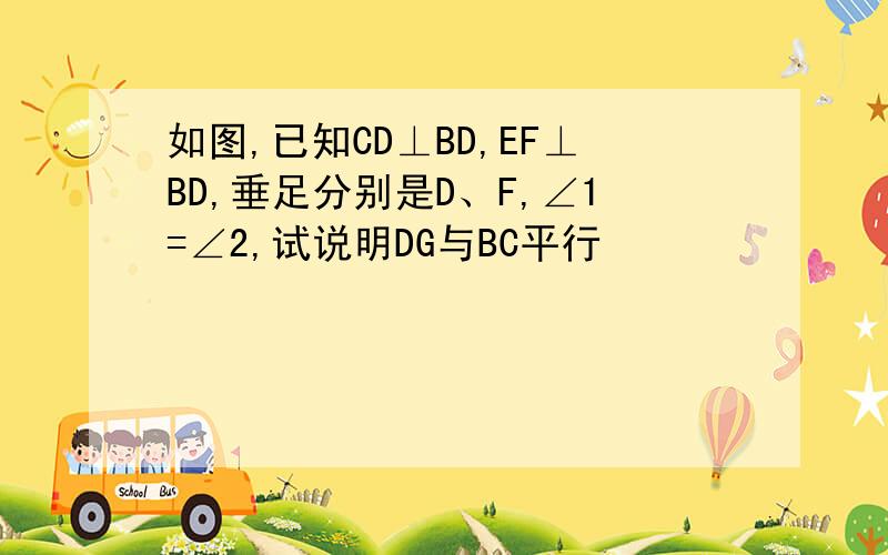 如图,已知CD⊥BD,EF⊥BD,垂足分别是D、F,∠1=∠2,试说明DG与BC平行