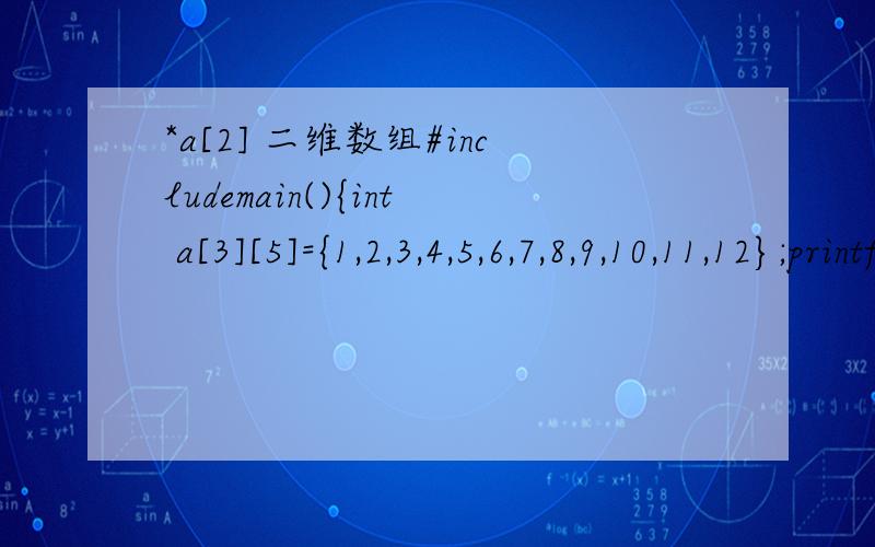 *a[2] 二维数组#includemain(){int a[3][5]={1,2,3,4,5,6,7,8,9,10,11,12};printf(