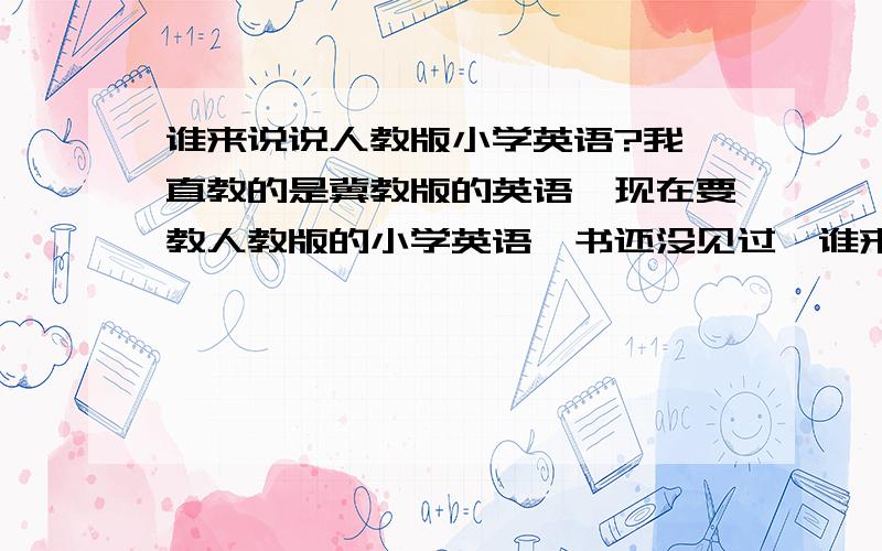 谁来说说人教版小学英语?我一直教的是冀教版的英语,现在要教人教版的小学英语,书还没见过,谁来告诉我书的构成部分,如何教?如果谁有人教版小学3 4 5 6 册的教案可以给我,或是关于衣服 动