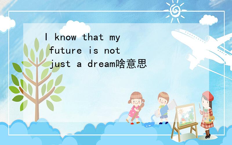 I know that my future is not just a dream啥意思