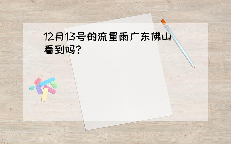 12月13号的流星雨广东佛山看到吗?