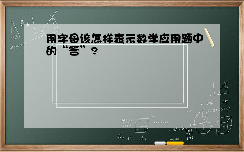 用字母该怎样表示数学应用题中的“答”?