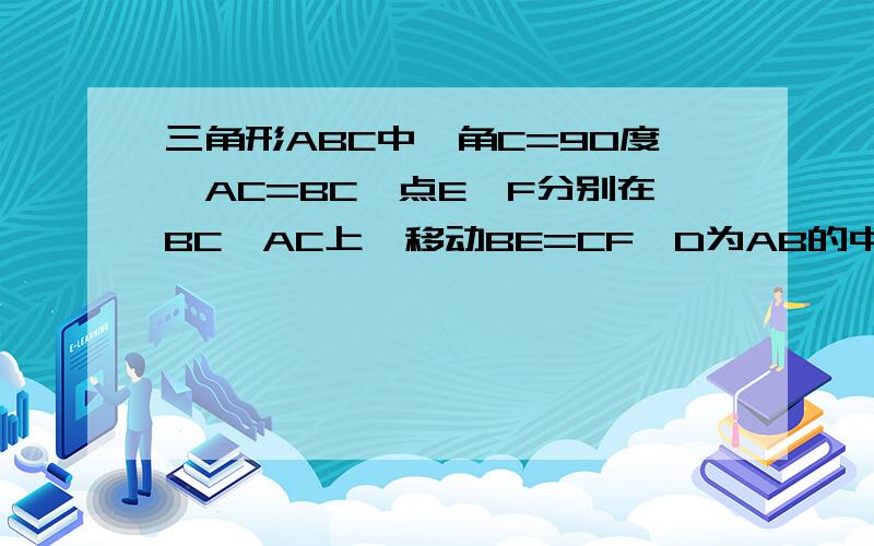 三角形ABC中,角C=90度,AC=BC,点E,F分别在BC,AC上,移动BE=CF,D为AB的中点.(1)E,F移动是,四边形DECF的面积会随着变化吗?为什么?(2)当四边形DECF的面积=5CM平方是,求AC的长.