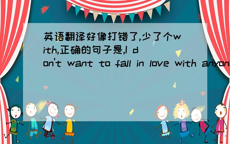 英语翻译好像打错了,少了个with,正确的句子是,I don't want to fall in love with anyone anymore.