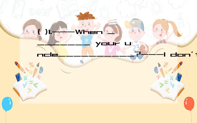 ( )1.---When ________ your uncle__________?---I don’t know.A.did ,marry B.will ,marry C.did ,got married D.will ,get marry( )2.________the end,the concert _________ with a piece of beautiful music called “Liang Shanbo and Zhu Yingtai.”A.In ,end