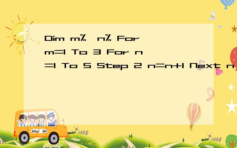 Dim m%,n% For m=1 To 3 For n=1 To 5 Step 2 n=n+1 Next n Next m.问n=n+1执行多少次