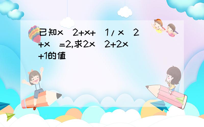 已知x^2+x+（1/x^2+x）=2,求2x^2+2x+1的值