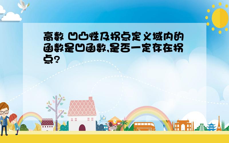 高数 凹凸性及拐点定义域内的函数是凹函数,是否一定存在拐点?