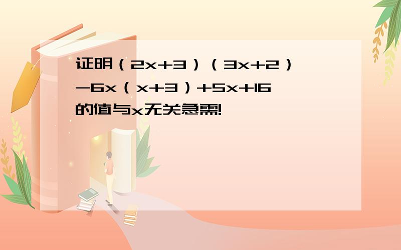 证明（2x+3）（3x+2）-6x（x+3）+5x+16的值与x无关急需!