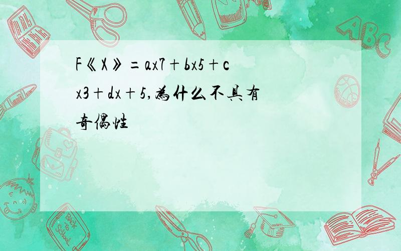 F《X》=ax7+bx5+cx3+dx+5,为什么不具有奇偶性