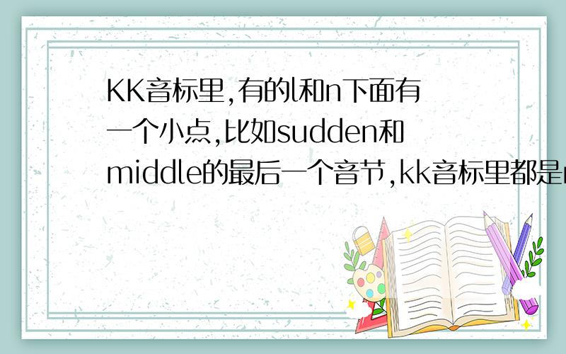 KK音标里,有的l和n下面有一个小点,比如sudden和middle的最后一个音节,kk音标里都是n和l下面带小点的；而cotton的[n]就不带小点,有什么区别?