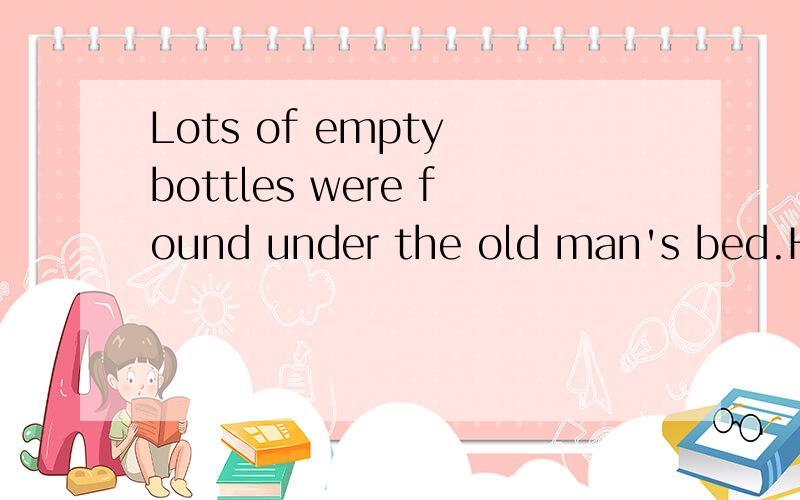 Lots of empty bottles were found under the old man's bed.He must have done nothing but_____A,drink B,to drink C,drinking D,drunk