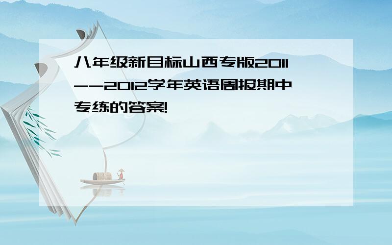 八年级新目标山西专版2011--2012学年英语周报期中专练的答案!