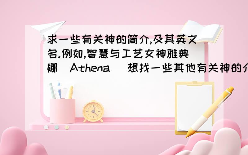 求一些有关神的简介,及其英文名.例如,智慧与工艺女神雅典娜(Athena) 想找一些其他有关神的介绍.