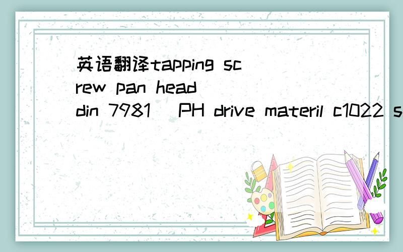 英语翻译tapping screw pan head (din 7981) PH drive materil c1022 size 3.5x9.5mm ,4.2x9.5mm ,4.213mm flat countersunk head tapping screw (din 7982) PH drive material c1008 size 3.2x13mm dry wall screw 3.5x20-25-30-35-40-45-50mm material c1018 PH d