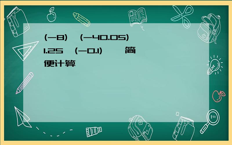 (-8)*(-40.05)*1.25*(-0.1)……简便计算