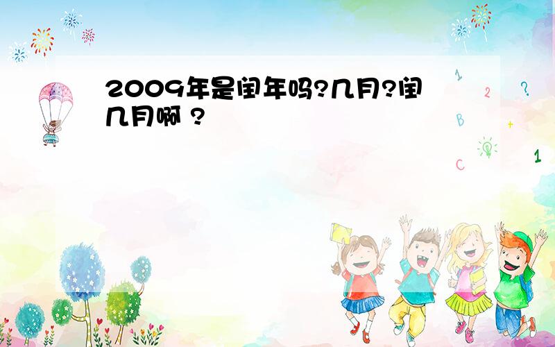 2009年是闰年吗?几月?闰几月啊 ?