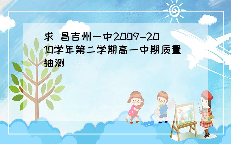 求 昌吉州一中2009-2010学年第二学期高一中期质量抽测