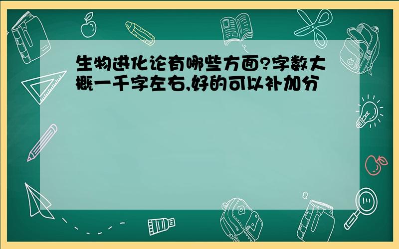 生物进化论有哪些方面?字数大概一千字左右,好的可以补加分